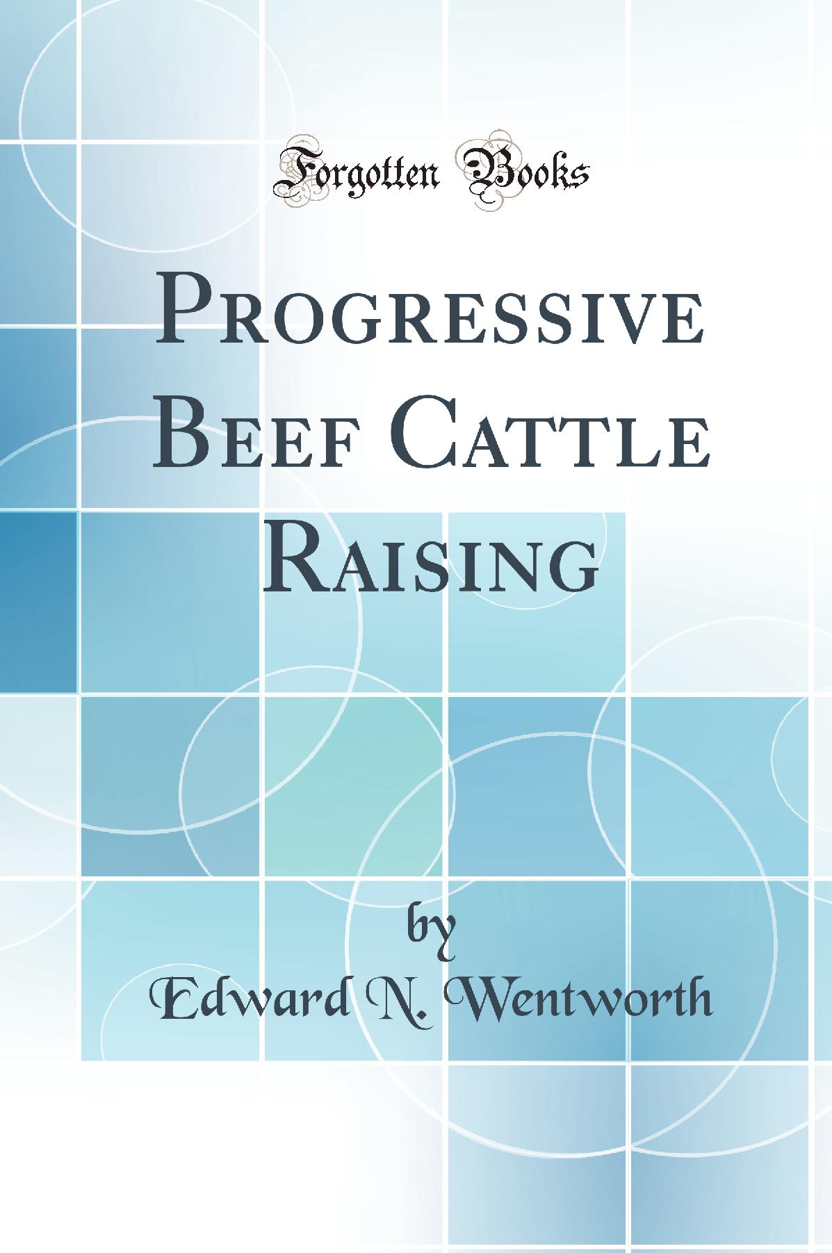 Progressive Beef Cattle Raising (Classic Reprint)