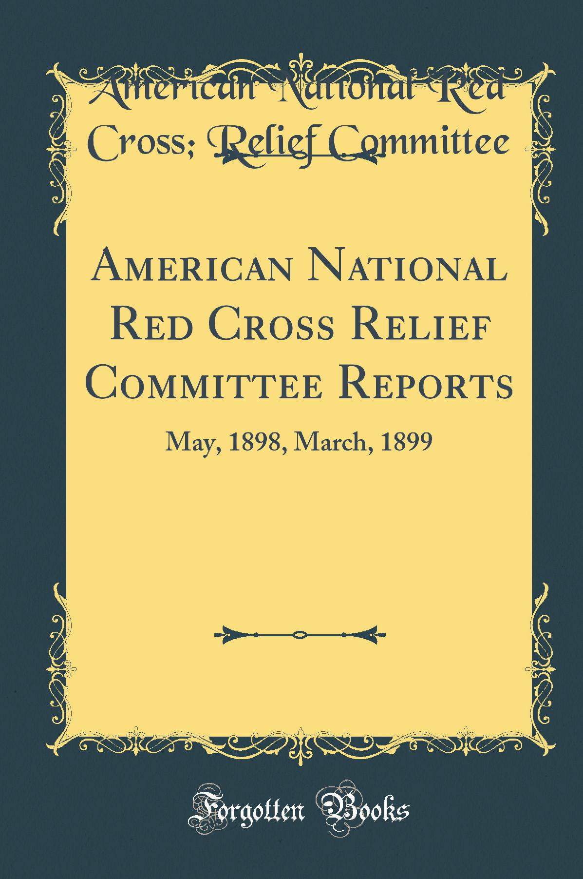 American National Red Cross Relief Committee Reports: May, 1898, March, 1899 (Classic Reprint)