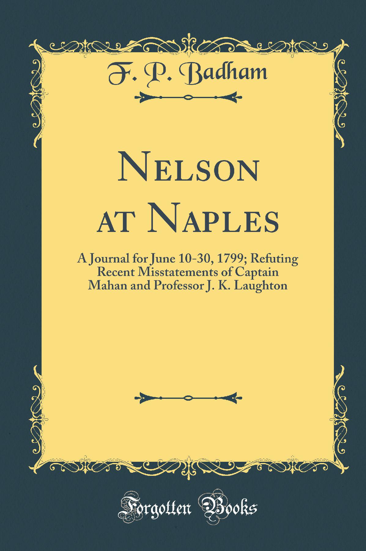 Nelson at Naples: A Journal for June 10-30, 1799; Refuting Recent Misstatements of Captain Mahan and Professor J. K. Laughton (Classic Reprint)