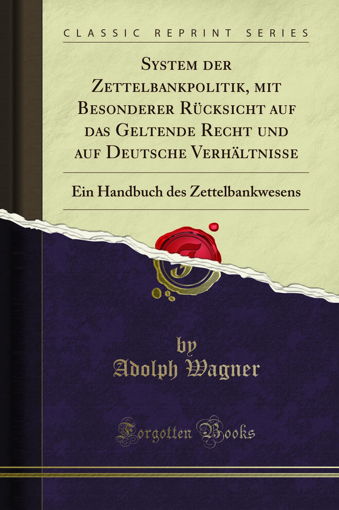 System der Zettelbankpolitik, mit Besonderer Rücksicht auf das Geltende Recht und auf Deutsche Verhältnisse: Ein Handbuch des Zettelbankwesens (Classic Reprint)