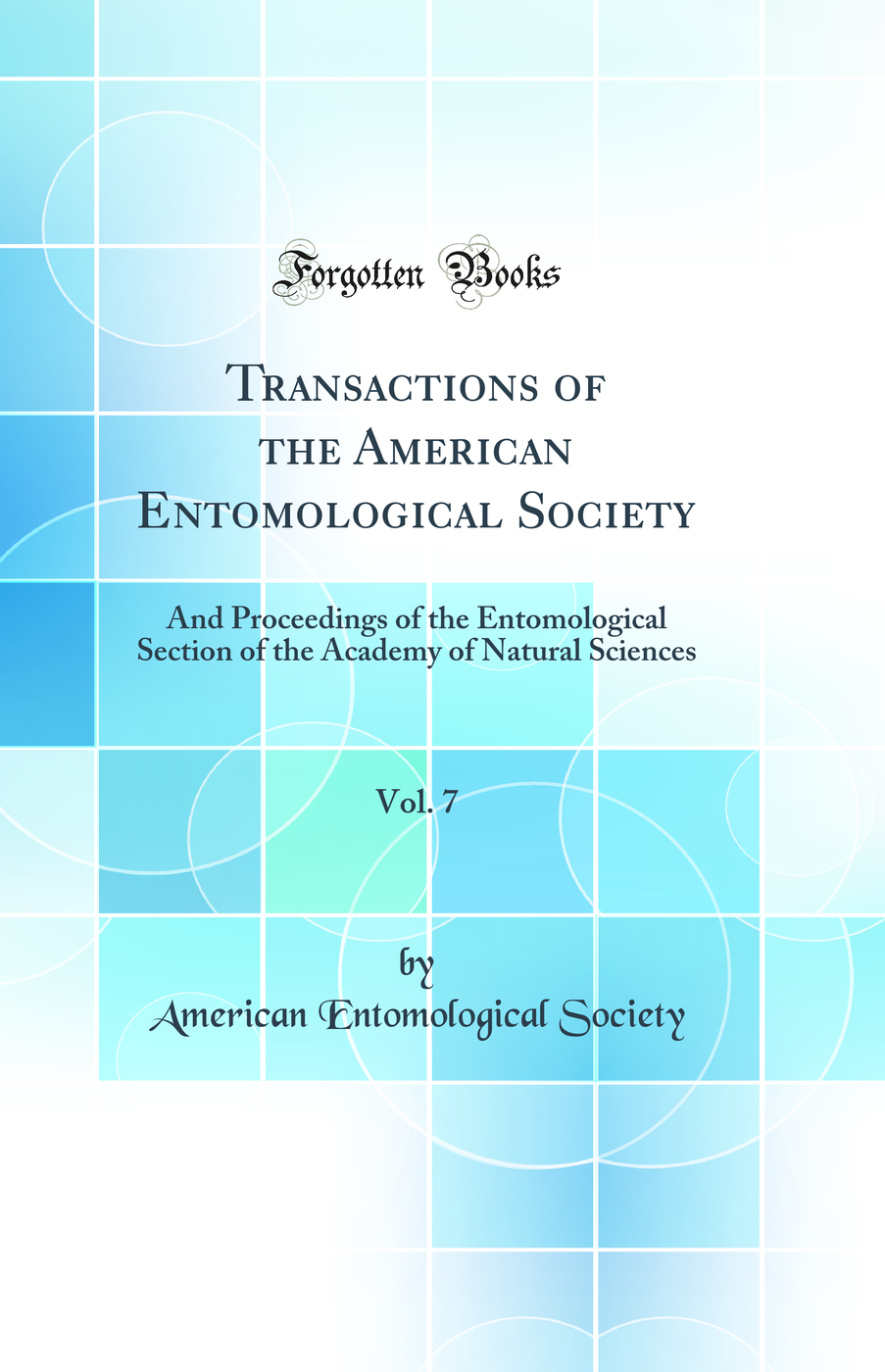 Transactions of the American Entomological Society, Vol. 7: And Proceedings of the Entomological Section of the Academy of Natural Sciences (Classic Reprint)