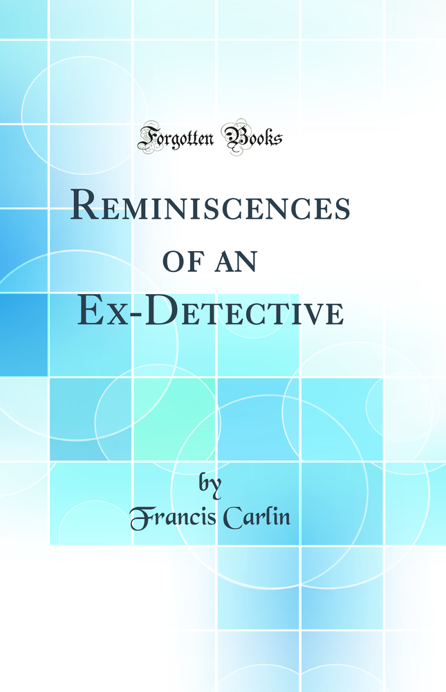 Reminiscences of an Ex-Detective (Classic Reprint)