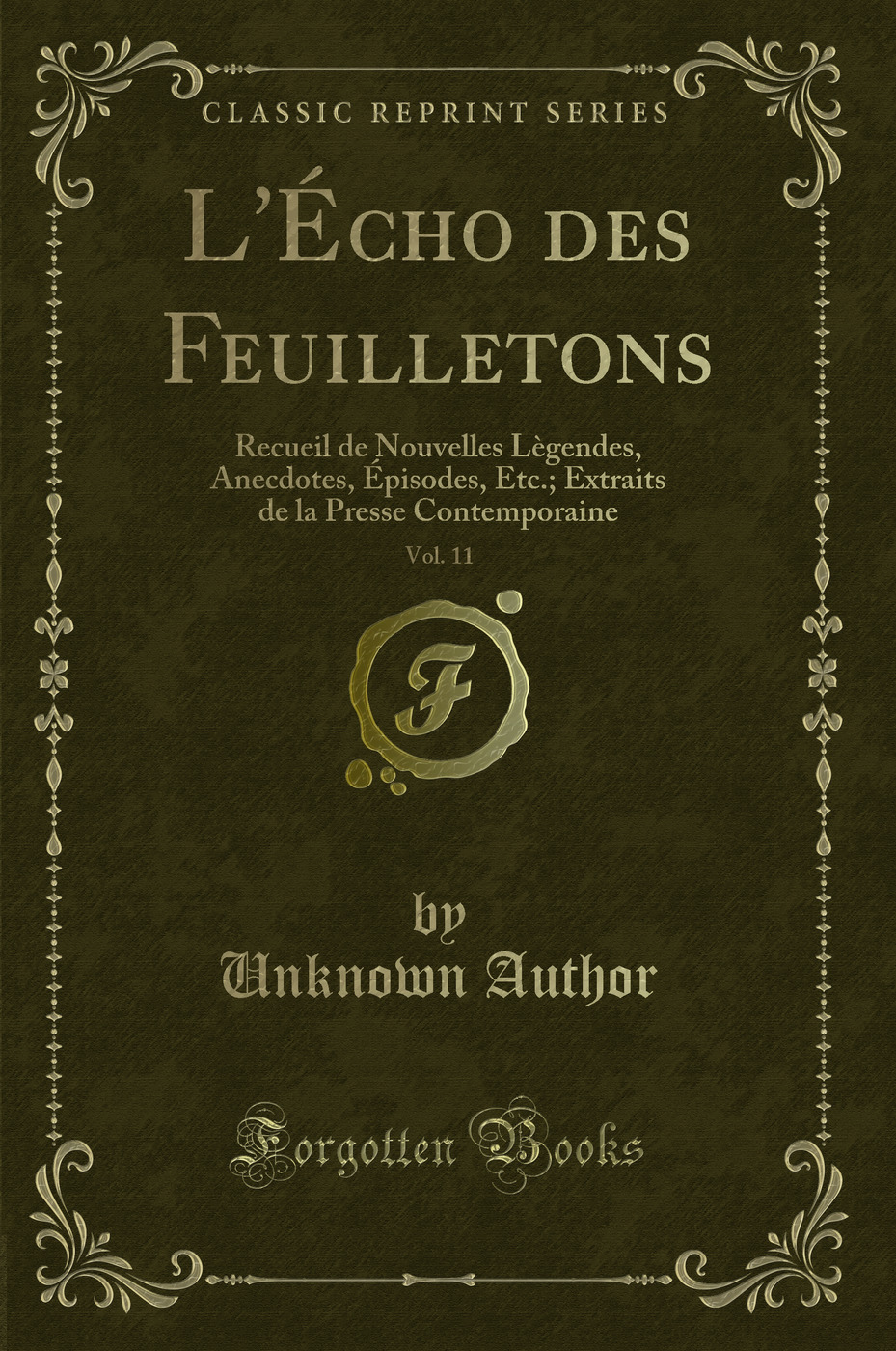 L'Écho des Feuilletons, Vol. 11: Recueil de Nouvelles Lègendes, Anecdotes, Épisodes, Etc.; Extraits de la Presse Contemporaine (Classic Reprint)