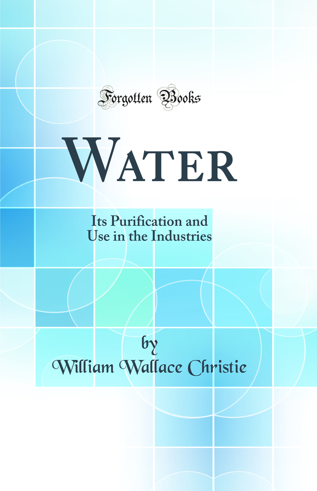 Water: Its Purification and Use in the Industries (Classic Reprint)