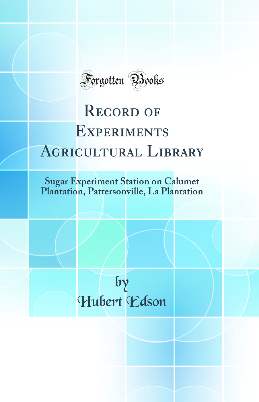 Record of Experiments Agricultural Library: Sugar Experiment Station on Calumet Plantation, Pattersonville, La Plantation (Classic Reprint)