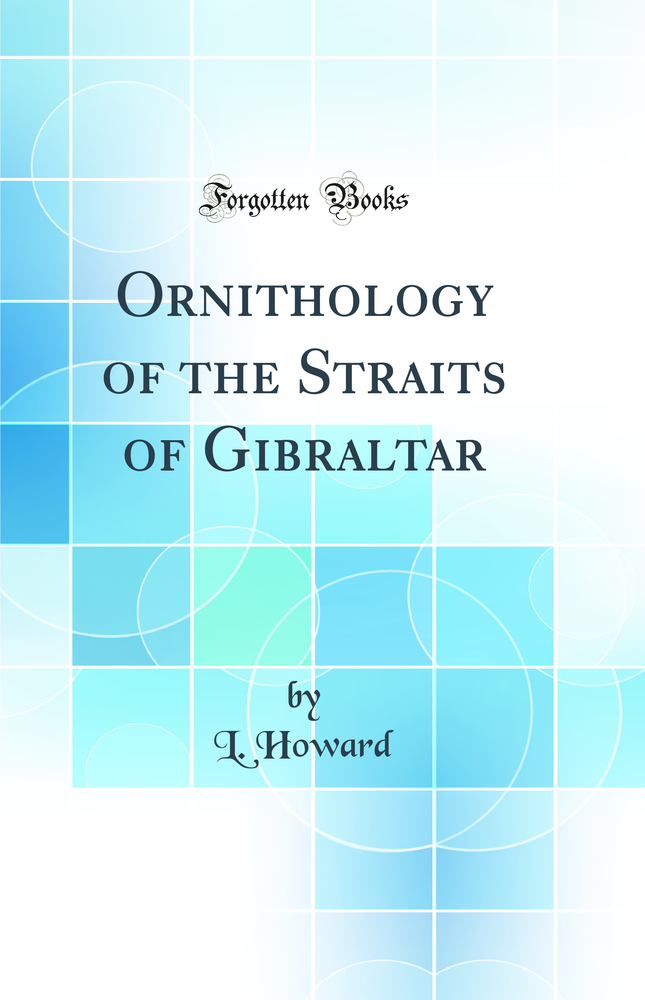 Ornithology of the Straits of Gibraltar (Classic Reprint)