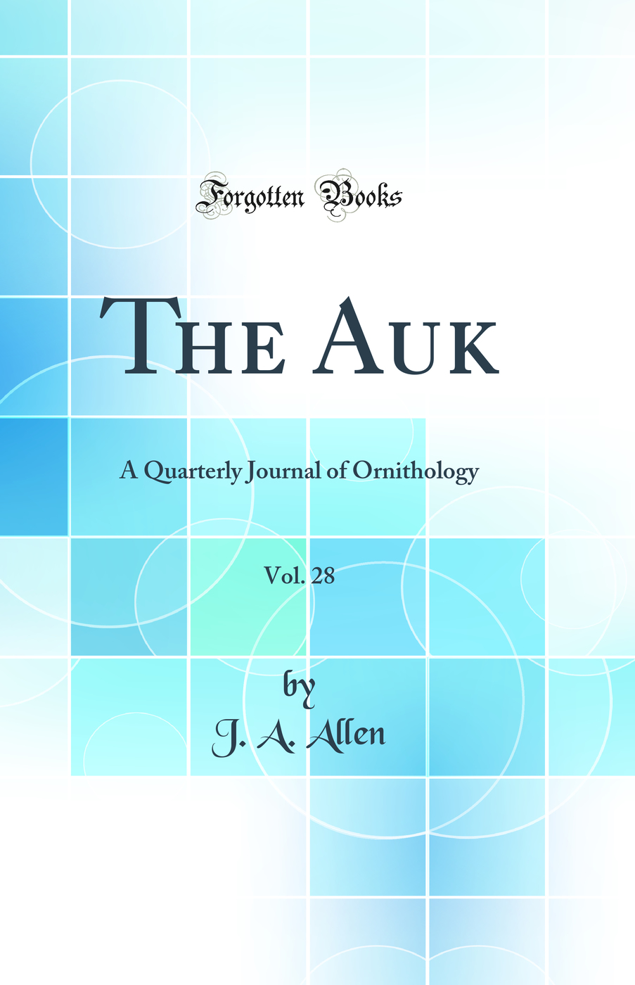 The Auk, Vol. 28: A Quarterly Journal of Ornithology (Classic Reprint)