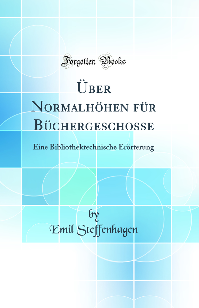 Über Normalhöhen für Büchergeschosse: Eine Bibliothektechnische Erörterung (Classic Reprint)