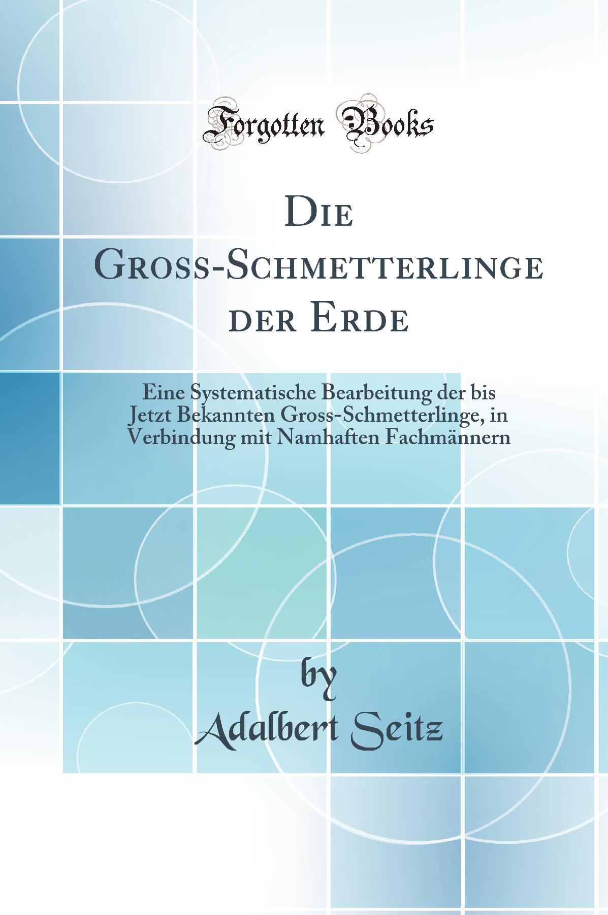 Die Gross-Schmetterlinge der Erde: Eine Systematische Bearbeitung der bis Jetzt Bekannten Gross-Schmetterlinge, in Verbindung mit Namhaften Fachmännern (Classic Reprint)