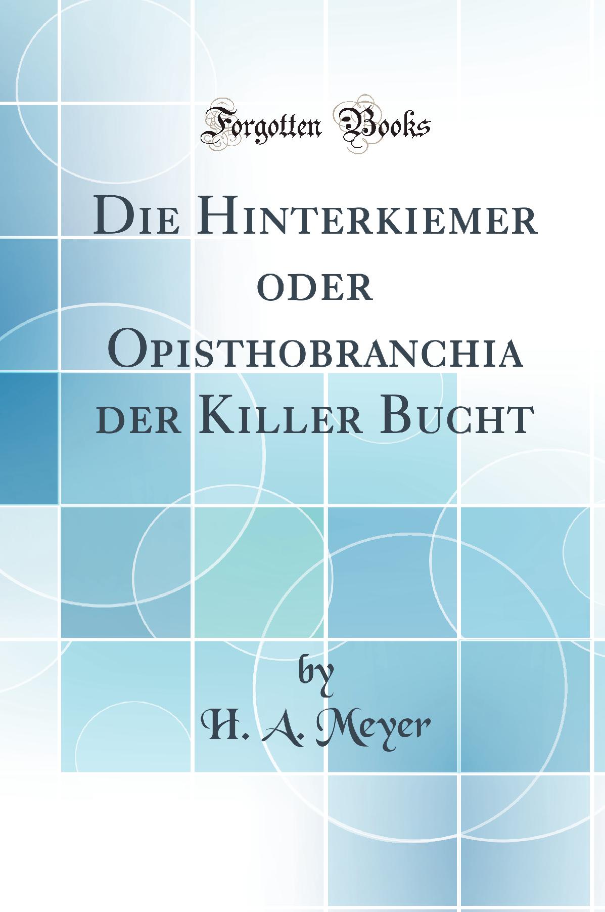 Die Hinterkiemer oder Opisthobranchia der Killer Bucht (Classic Reprint)