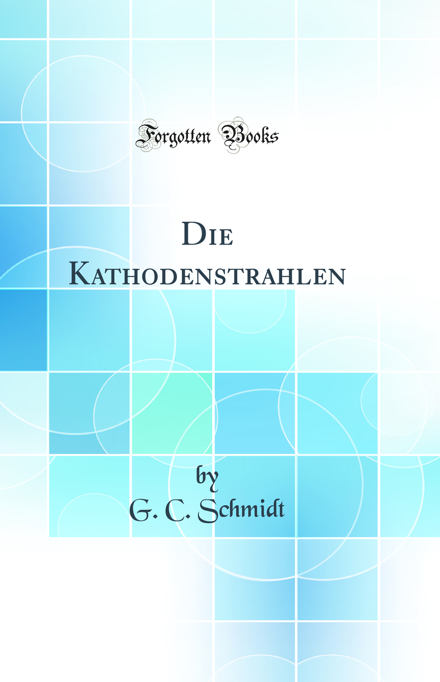 Die Kathodenstrahlen (Classic Reprint)