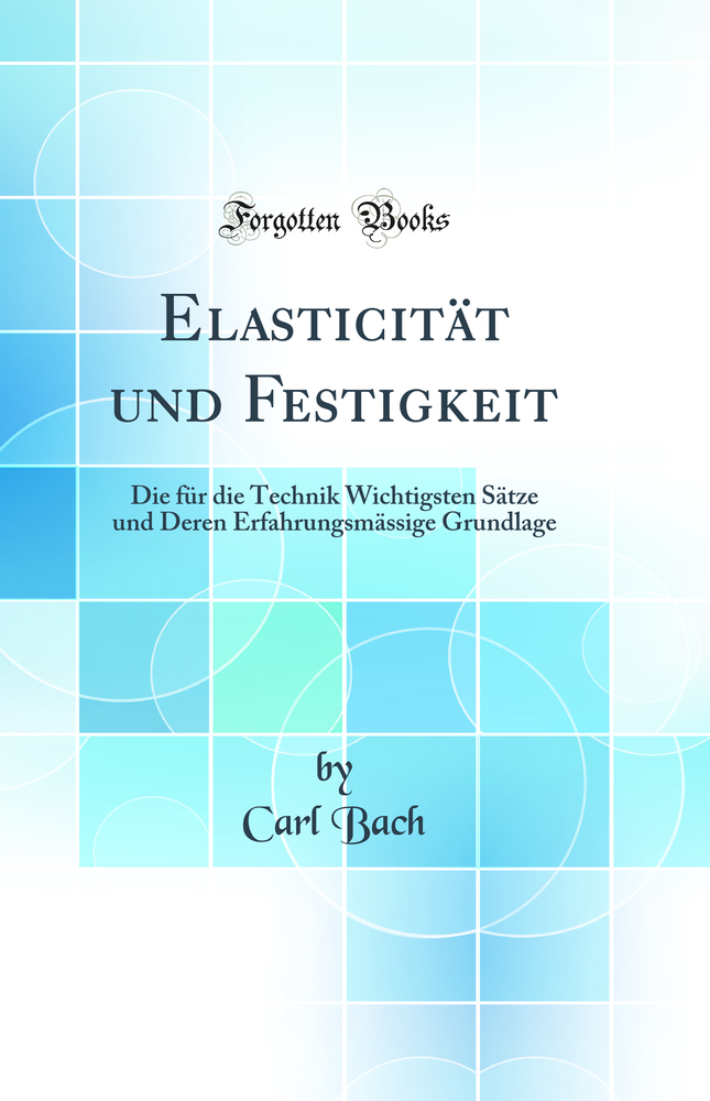 Elasticität und Festigkeit: Die für die Technik Wichtigsten Sätze und Deren Erfahrungsmässige Grundlage (Classic Reprint)