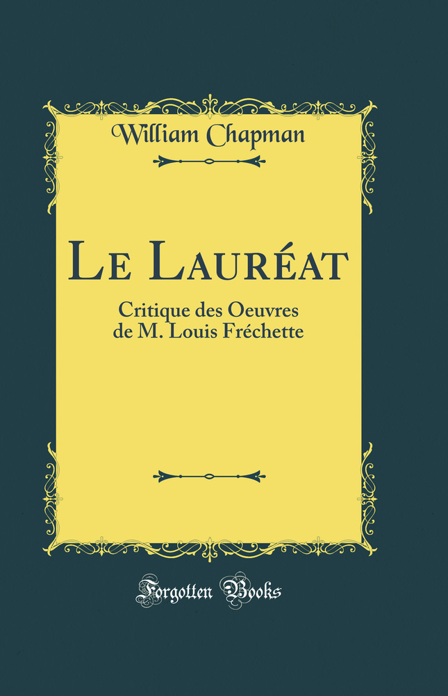 Le Lauréat: Critique des Oeuvres de M. Louis Fréchette (Classic Reprint)