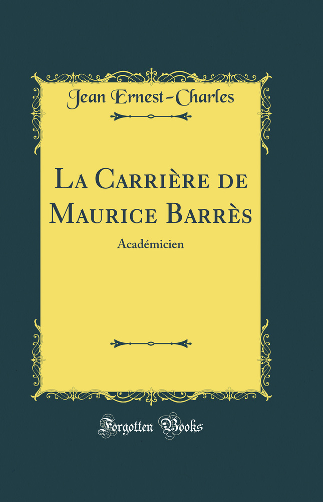 La Carrière de Maurice Barrès: Académicien (Classic Reprint)