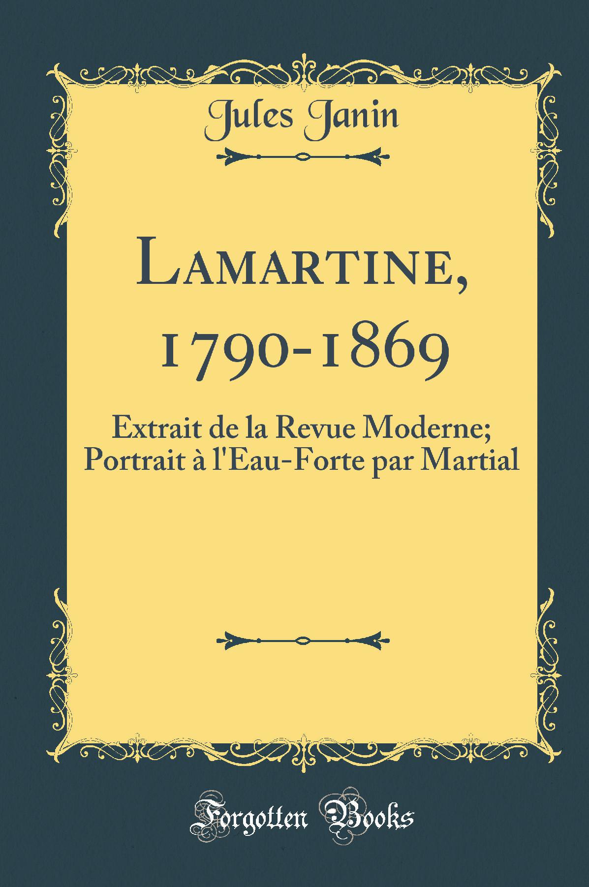 Lamartine, 1790-1869: Extrait de la Revue Moderne; Portrait à l'Eau-Forte par Martial (Classic Reprint)
