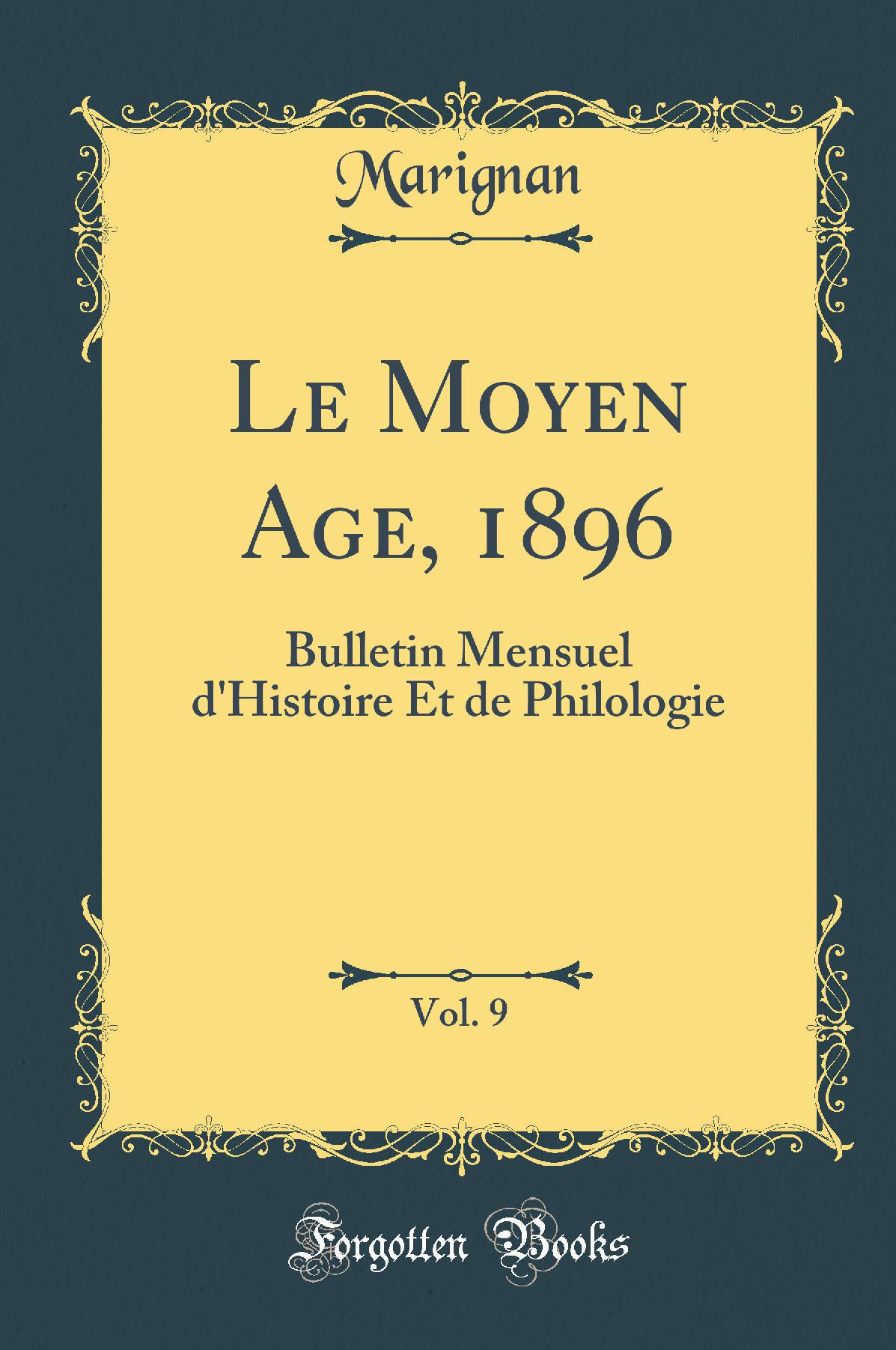 Le Moyen Age, 1896, Vol. 9: Bulletin Mensuel d'Histoire Et de Philologie (Classic Reprint)