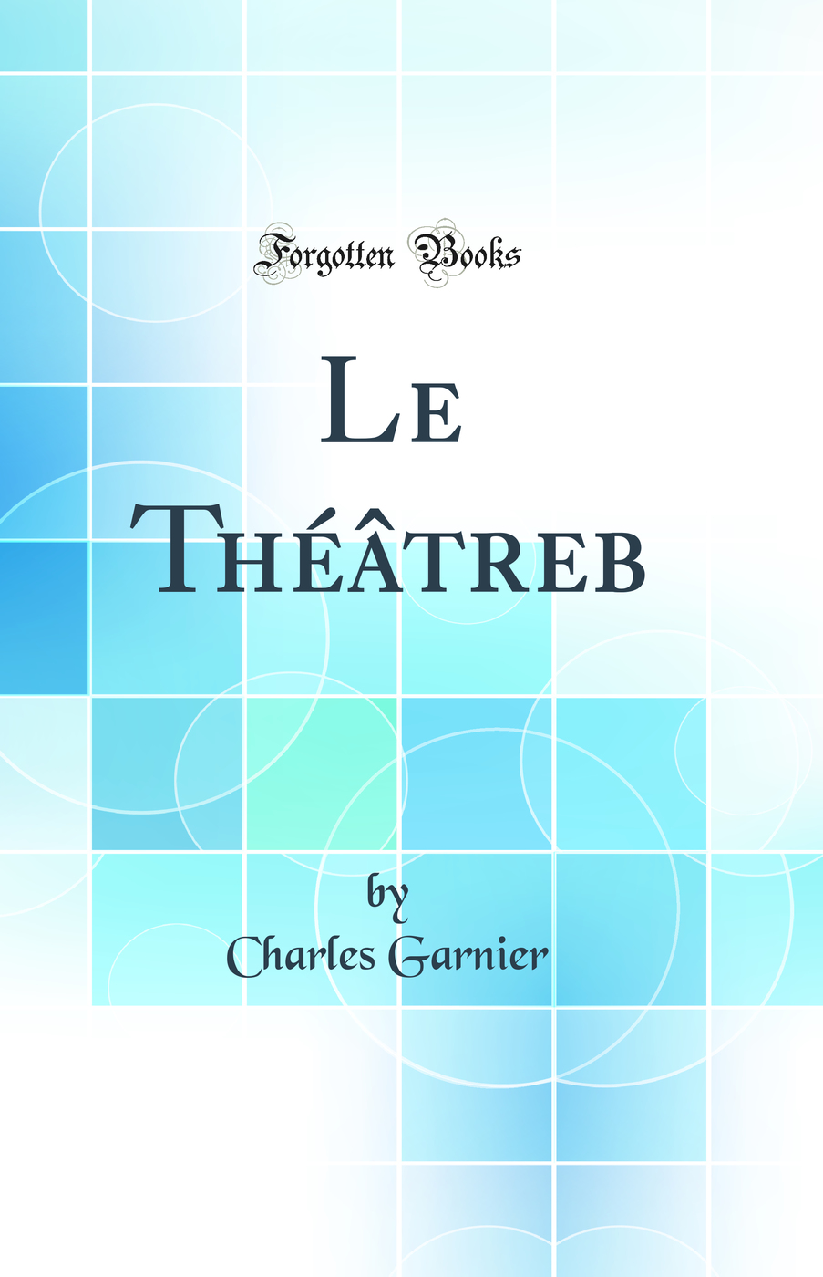 Le Théâtreb (Classic Reprint)