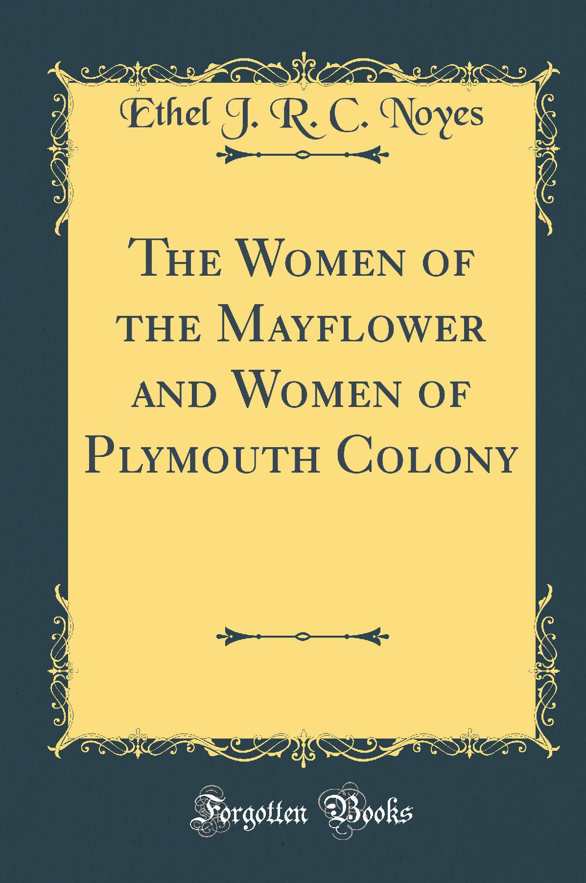 The Women of the May?ower and Women of Plymouth Colony (Classic Reprint)