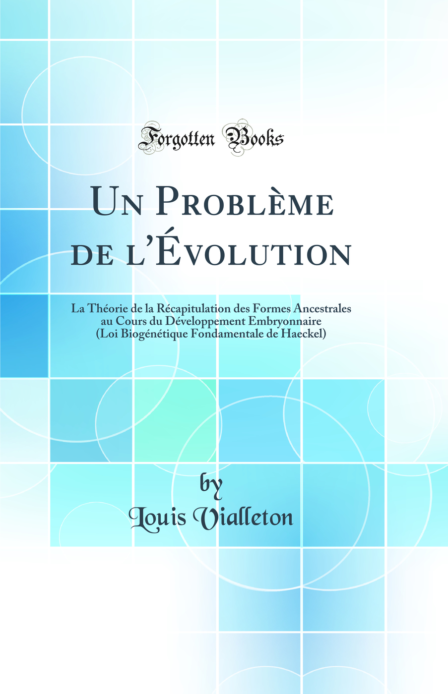 Un Problème de l'Évolution: La Théorie de la Récapitulation des Formes Ancestrales au Cours du Développement Embryonnaire (Loi Biogénétique Fondamentale de Haeckel) (Classic Reprint)