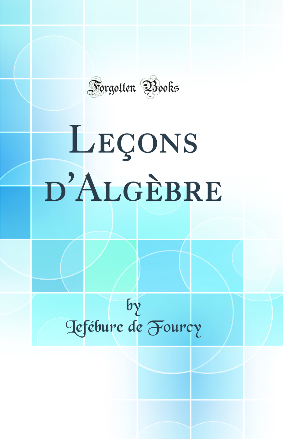 Leçons d'Algèbre (Classic Reprint)