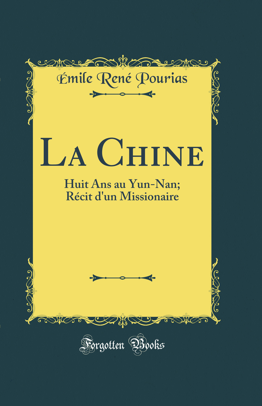 La Chine: Huit Ans au Yun-Nan; Récit d'un Missionaire (Classic Reprint)