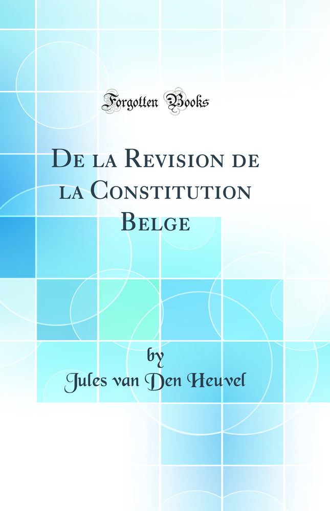 De la Revision de la Constitution Belge (Classic Reprint)
