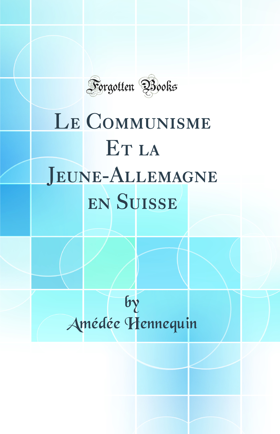 Le Communisme Et la Jeune-Allemagne en Suisse (Classic Reprint)