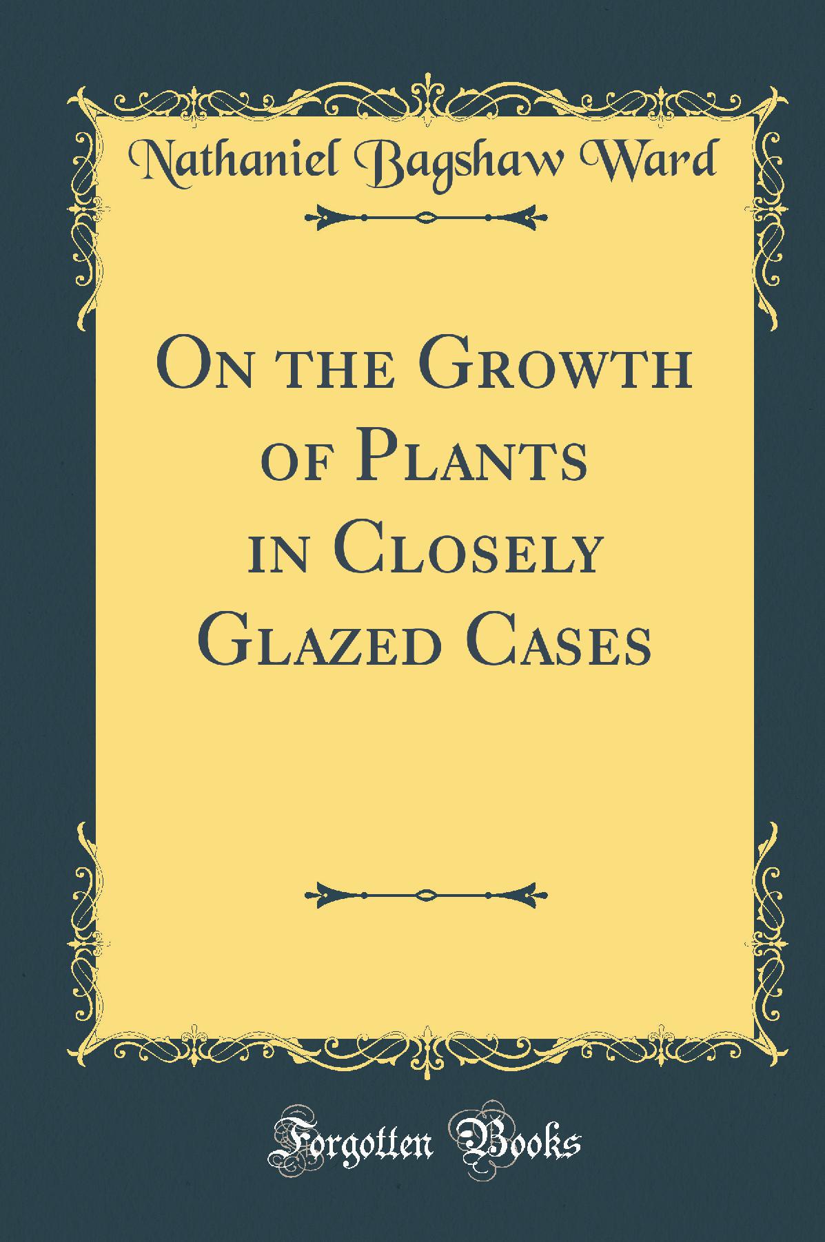On the Growth of Plants in Closely Glazed Cases (Classic Reprint)