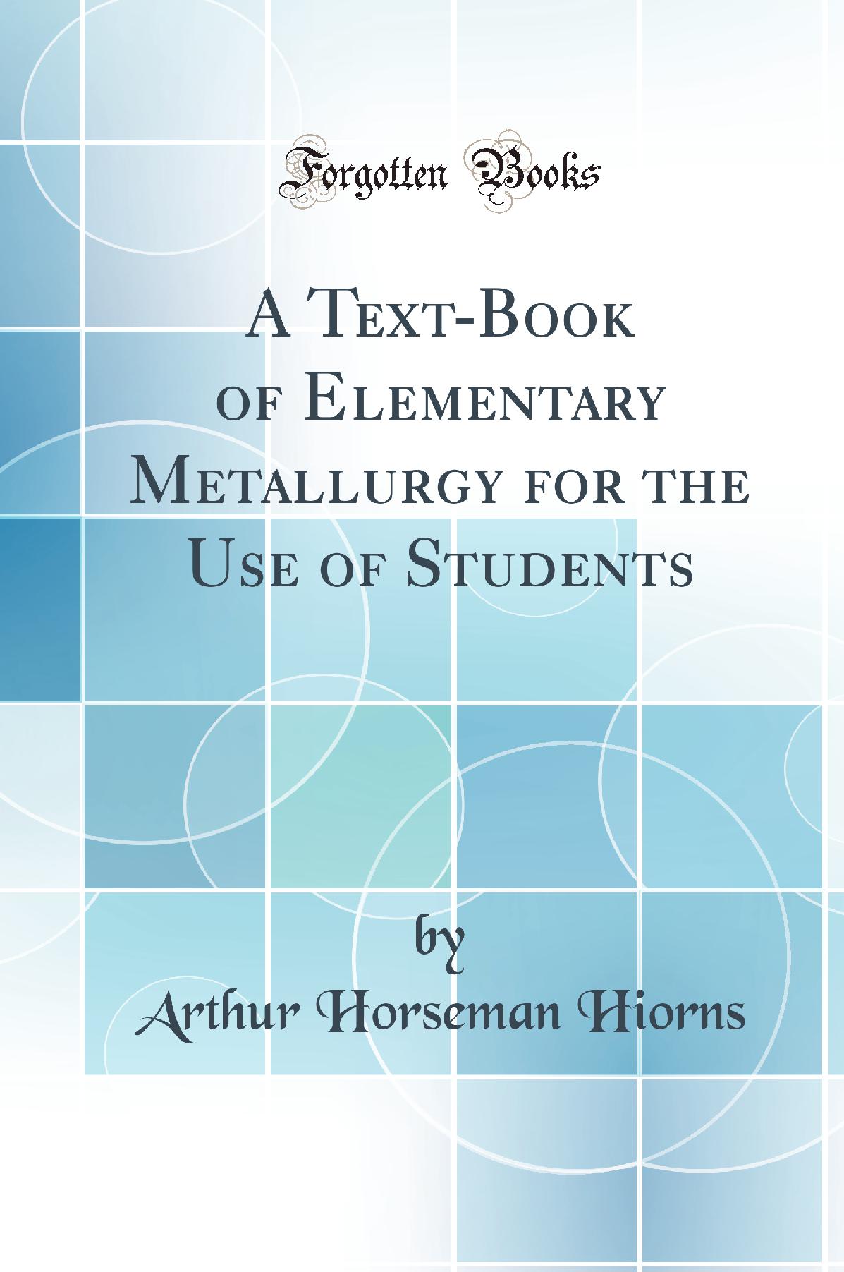 A Text-Book of Elementary Metallurgy for the Use of Students (Classic Reprint)