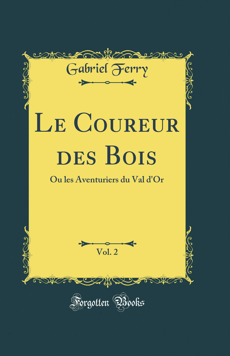 Le Coureur des Bois, Vol. 2: Ou les Aventuriers du Val d'Or (Classic Reprint)