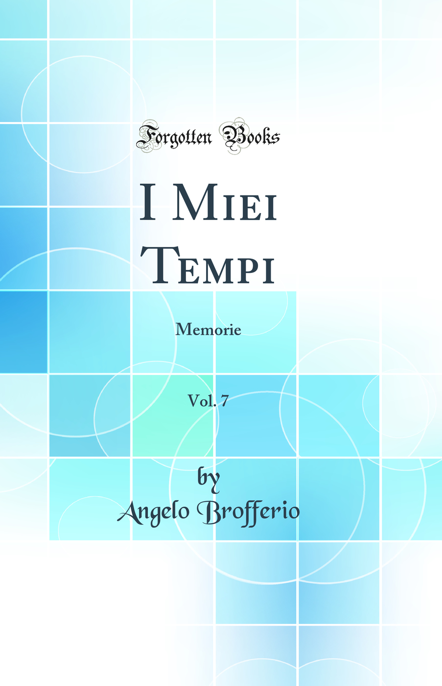 I Miei Tempi, Vol. 7: Memorie (Classic Reprint)