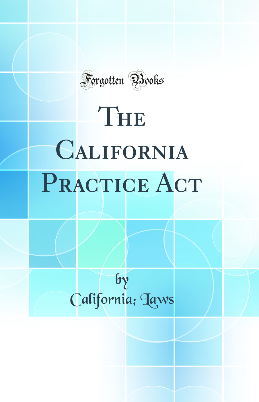 The California Practice Act (Classic Reprint)
