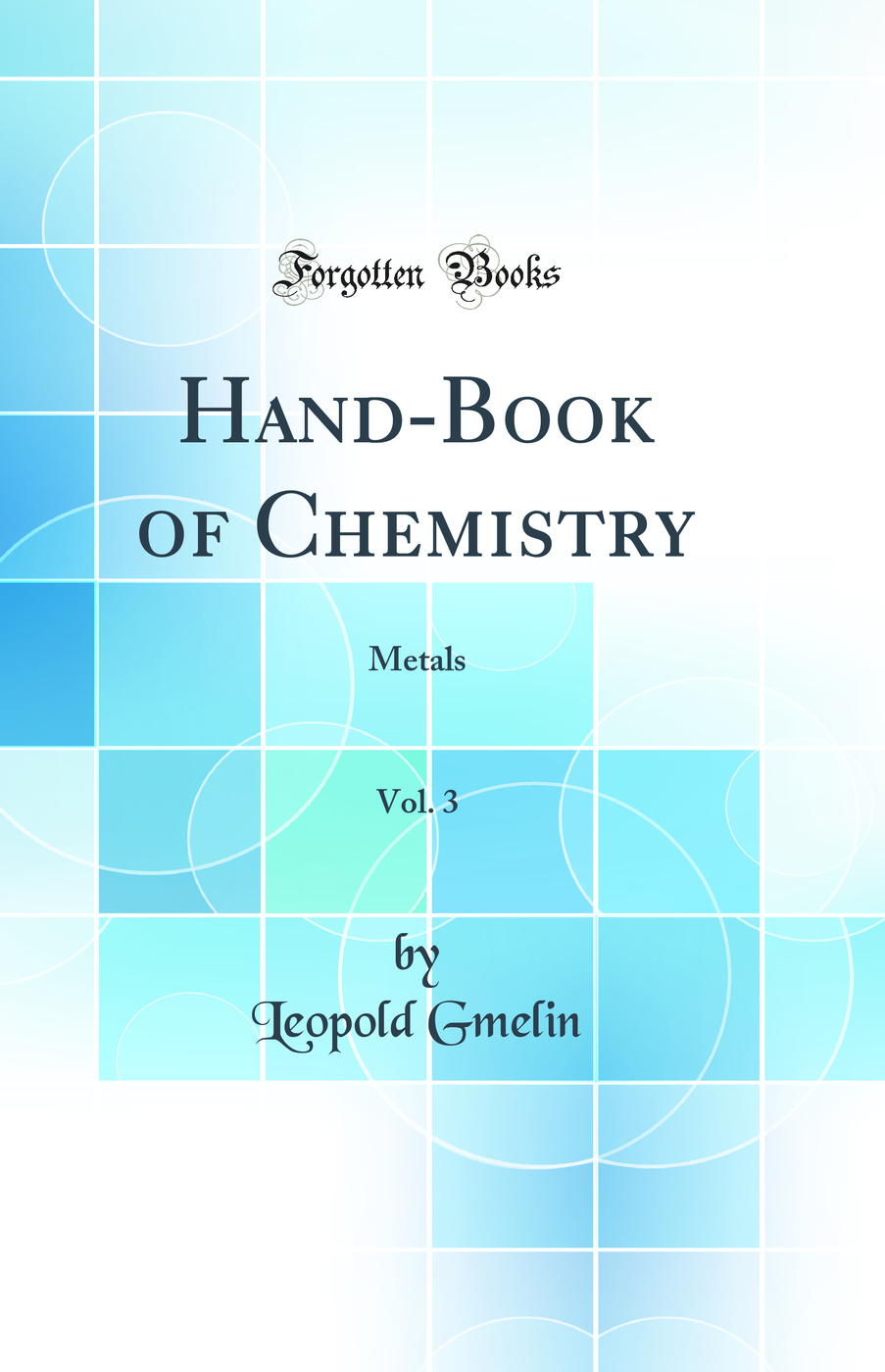 Hand-Book of Chemistry, Vol. 3: Metals (Classic Reprint)