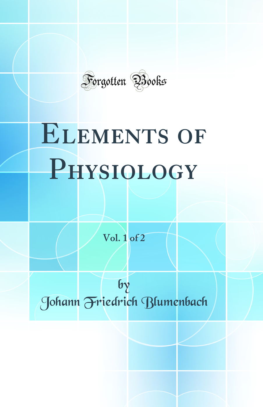 Elements of Physiology, Vol. 1 of 2 (Classic Reprint)
