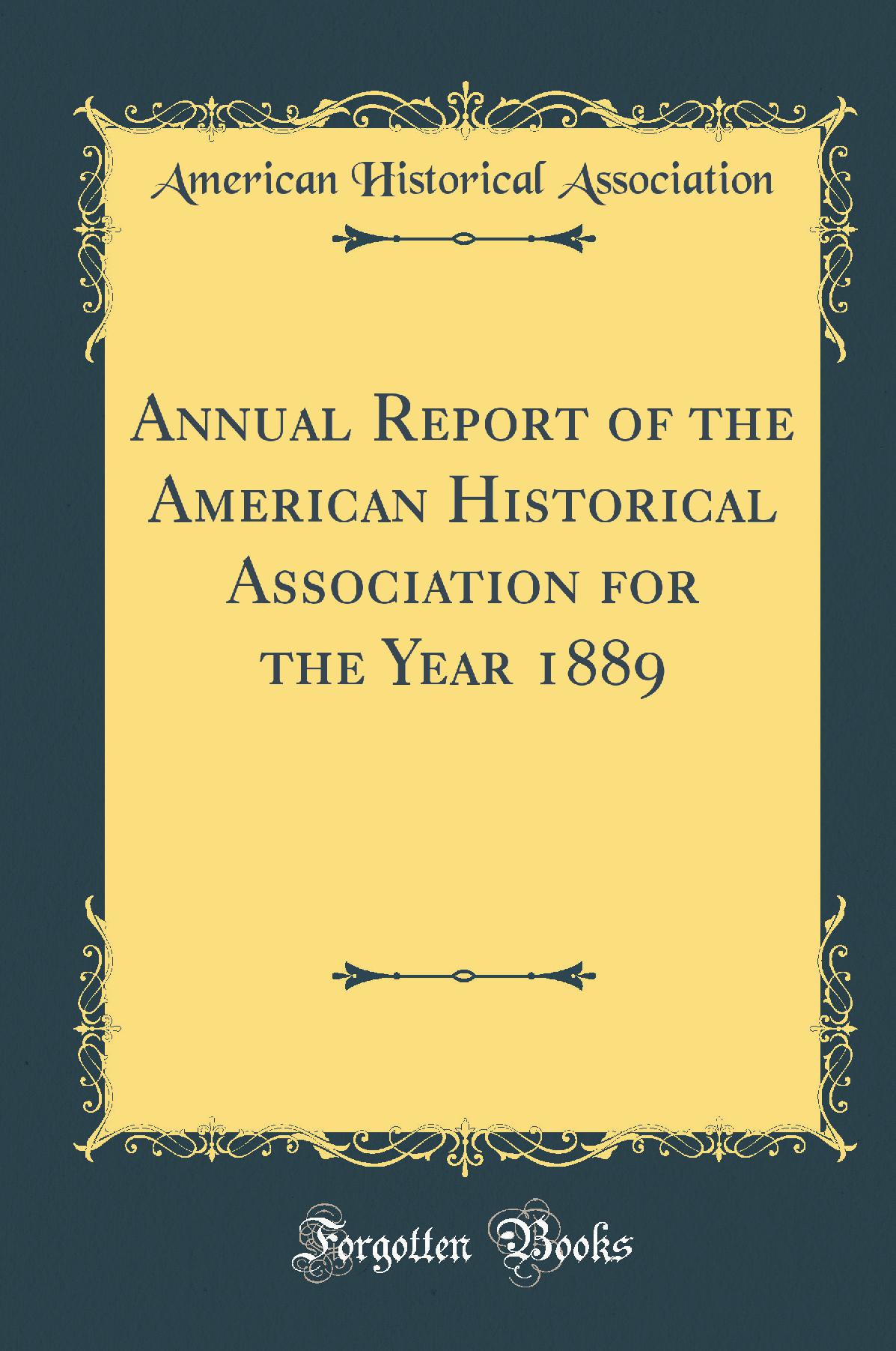 Annual Report of the American Historical Association for the Year 1889 (Classic Reprint)