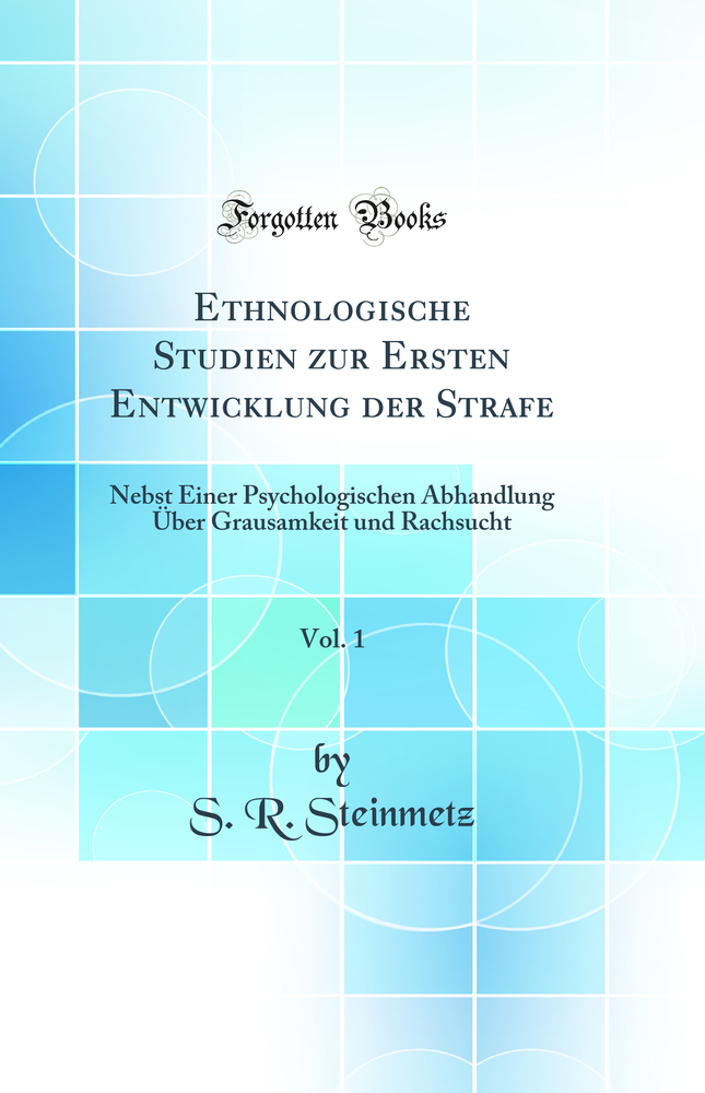 Ethnologische Studien zur Ersten Entwicklung der Strafe, Vol. 1: Nebst Einer Psychologischen Abhandlung Über Grausamkeit und Rachsucht (Classic Reprint)