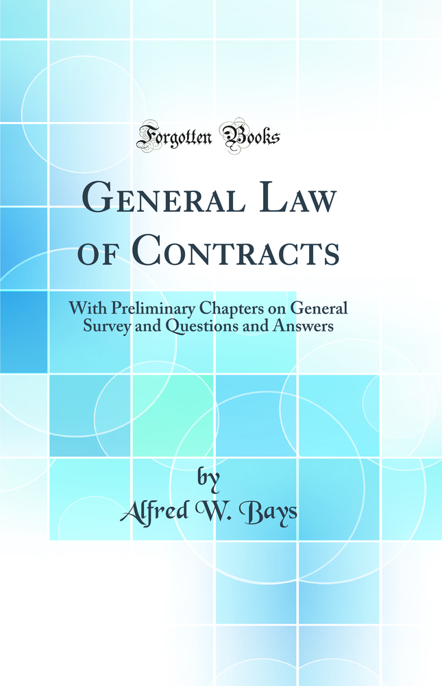 General Law of Contracts: With Preliminary Chapters on General Survey and Questions and Answers (Classic Reprint)