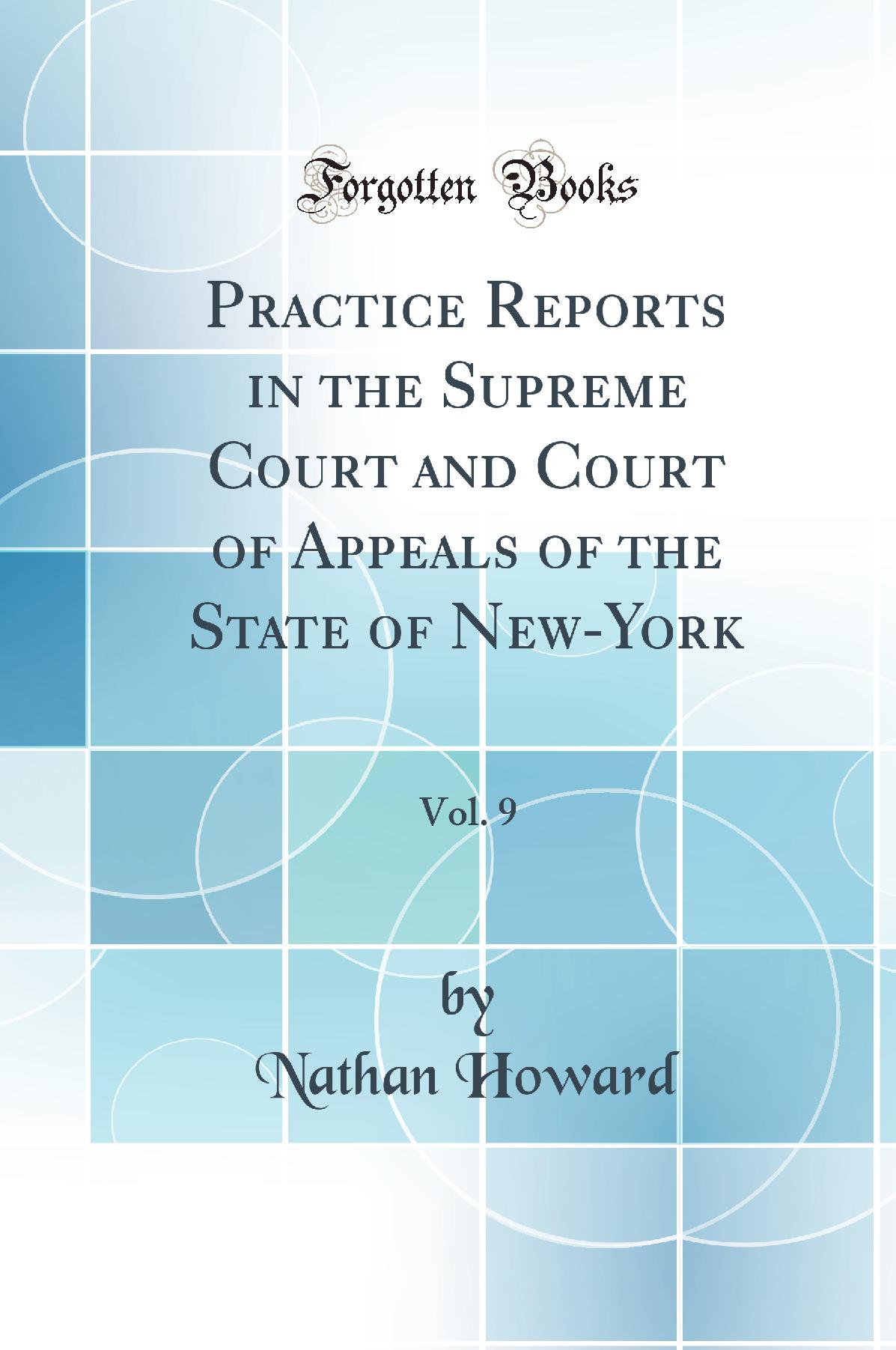 Practice Reports in the Supreme Court and Court of Appeals of the State of New-York, Vol. 9 (Classic Reprint)