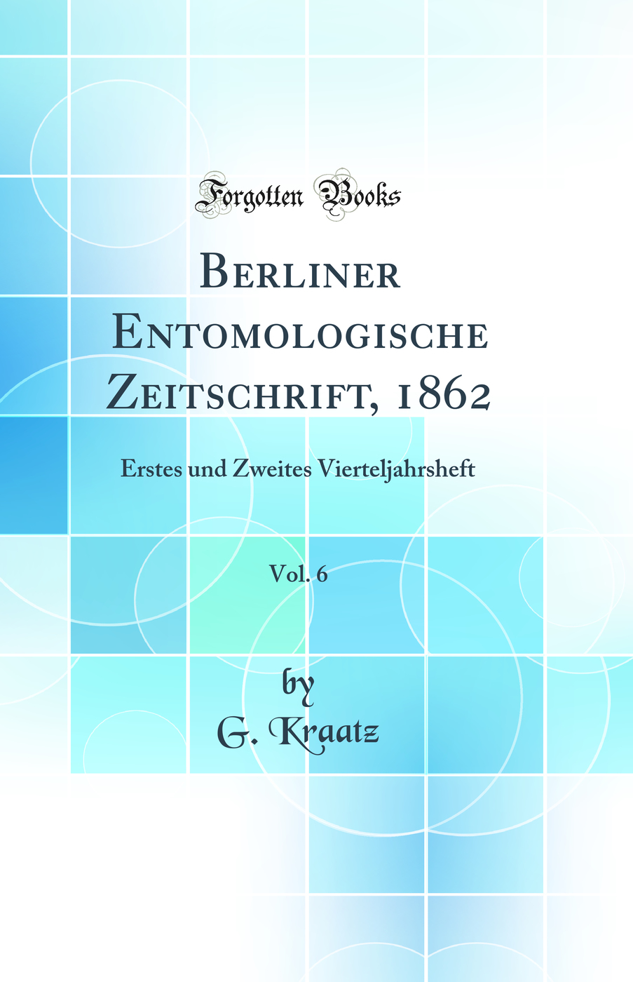 Berliner Entomologische Zeitschrift, 1862, Vol. 6: Erstes und Zweites Vierteljahrsheft (Classic Reprint)