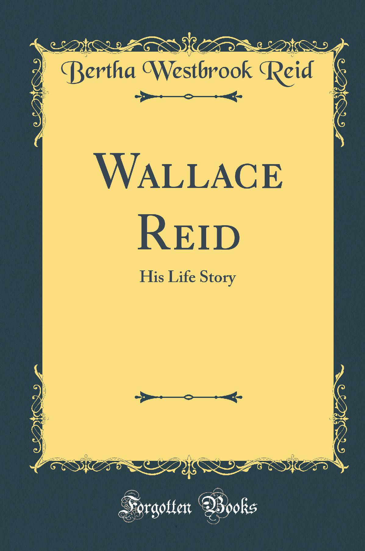 Wallace Reid: His Life Story (Classic Reprint)
