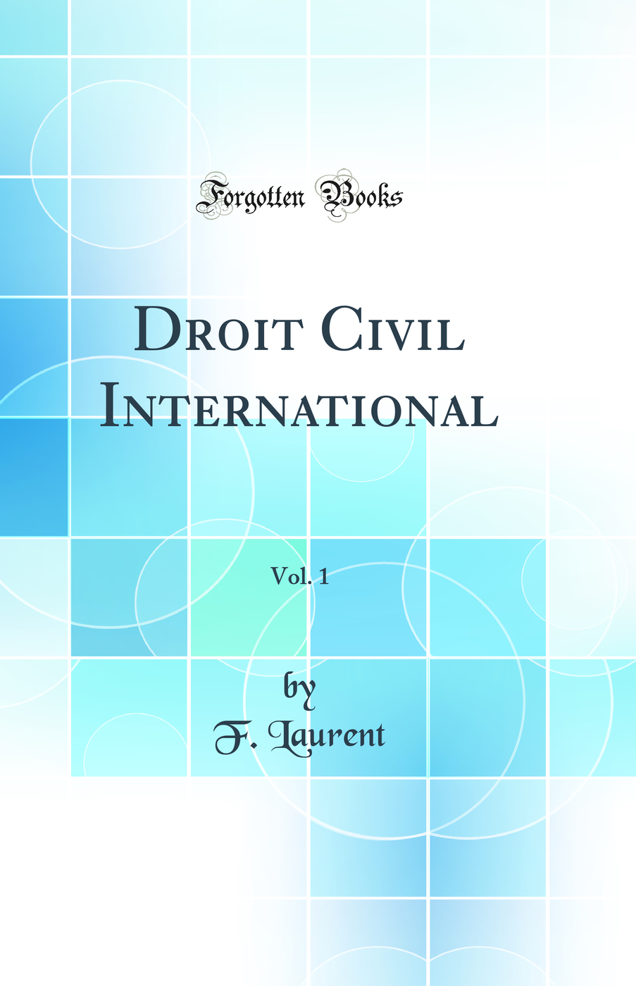 Droit Civil International, Vol. 1 (Classic Reprint)