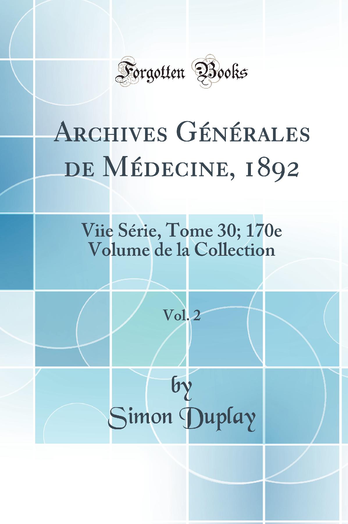 Archives Générales de Médecine, 1892, Vol. 2: Viie Série, Tome 30; 170e Volume de la Collection (Classic Reprint)