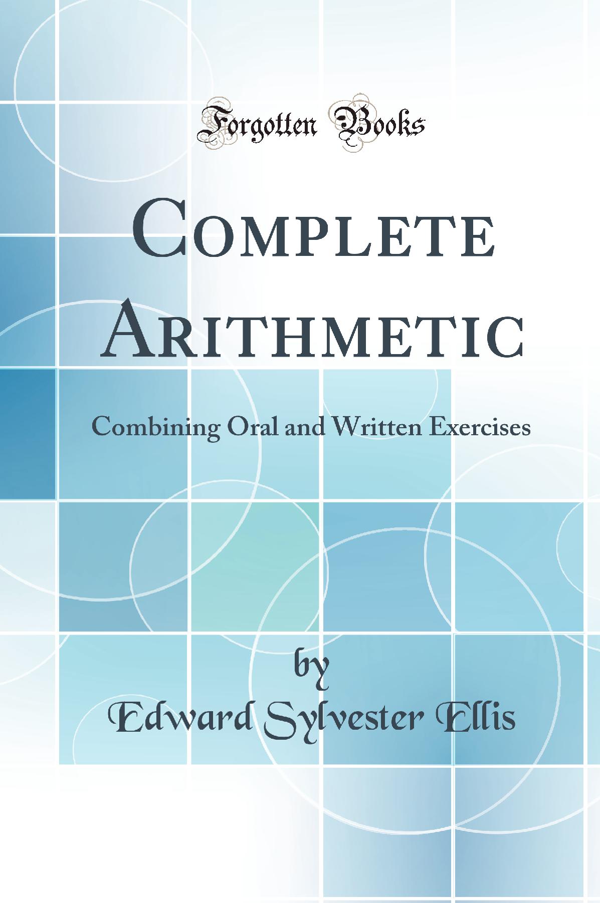 Complete Arithmetic: Combining Oral and Written Exercises (Classic Reprint)
