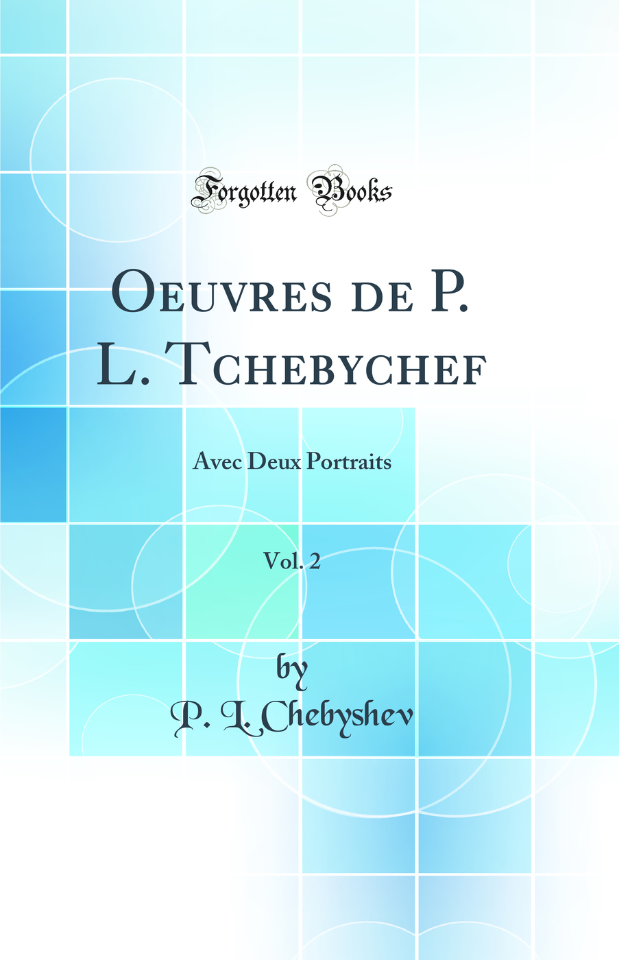 Oeuvres de P. L. Tchebychef, Vol. 2: Avec Deux Portraits (Classic Reprint)