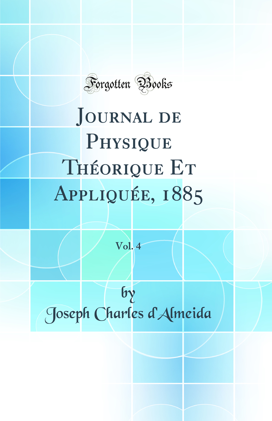 Journal de Physique Théorique Et Appliquée, 1885, Vol. 4 (Classic Reprint)