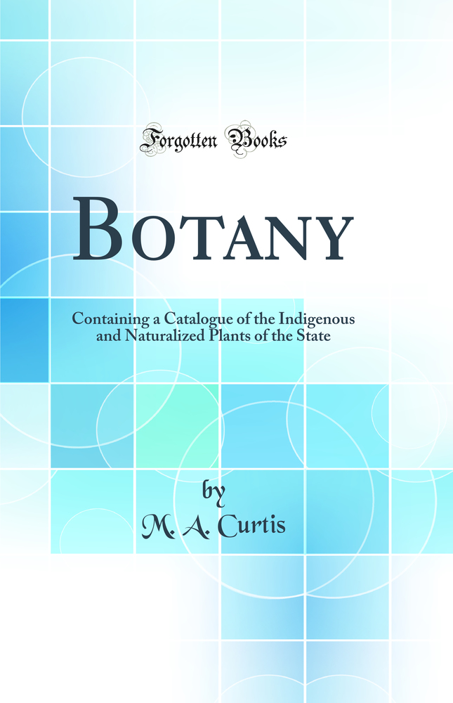 Botany: Containing a Catalogue of the Indigenous and Naturalized Plants of the State (Classic Reprint)