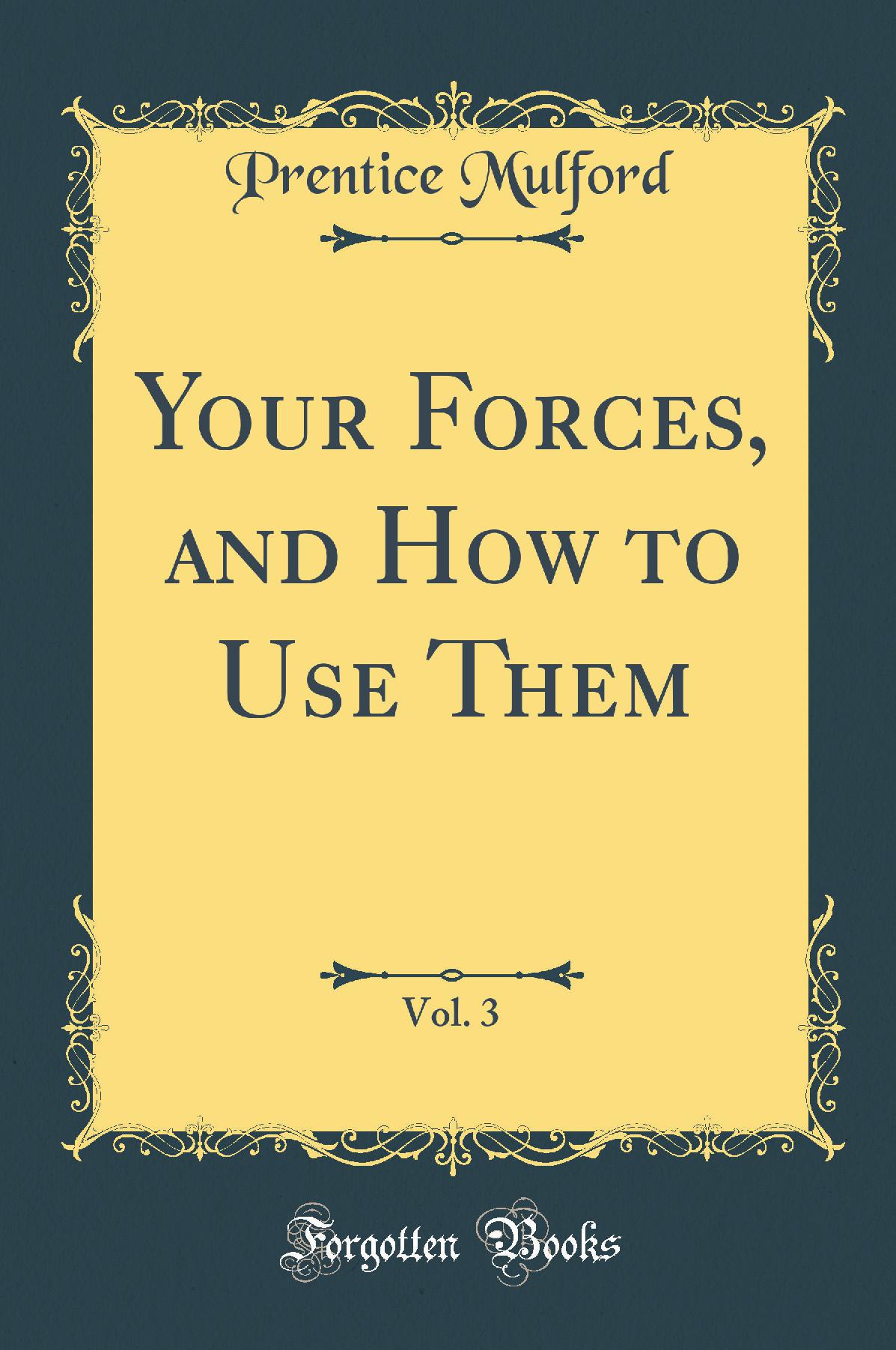 Your Forces, and How to Use Them, Vol. 3 (Classic Reprint)