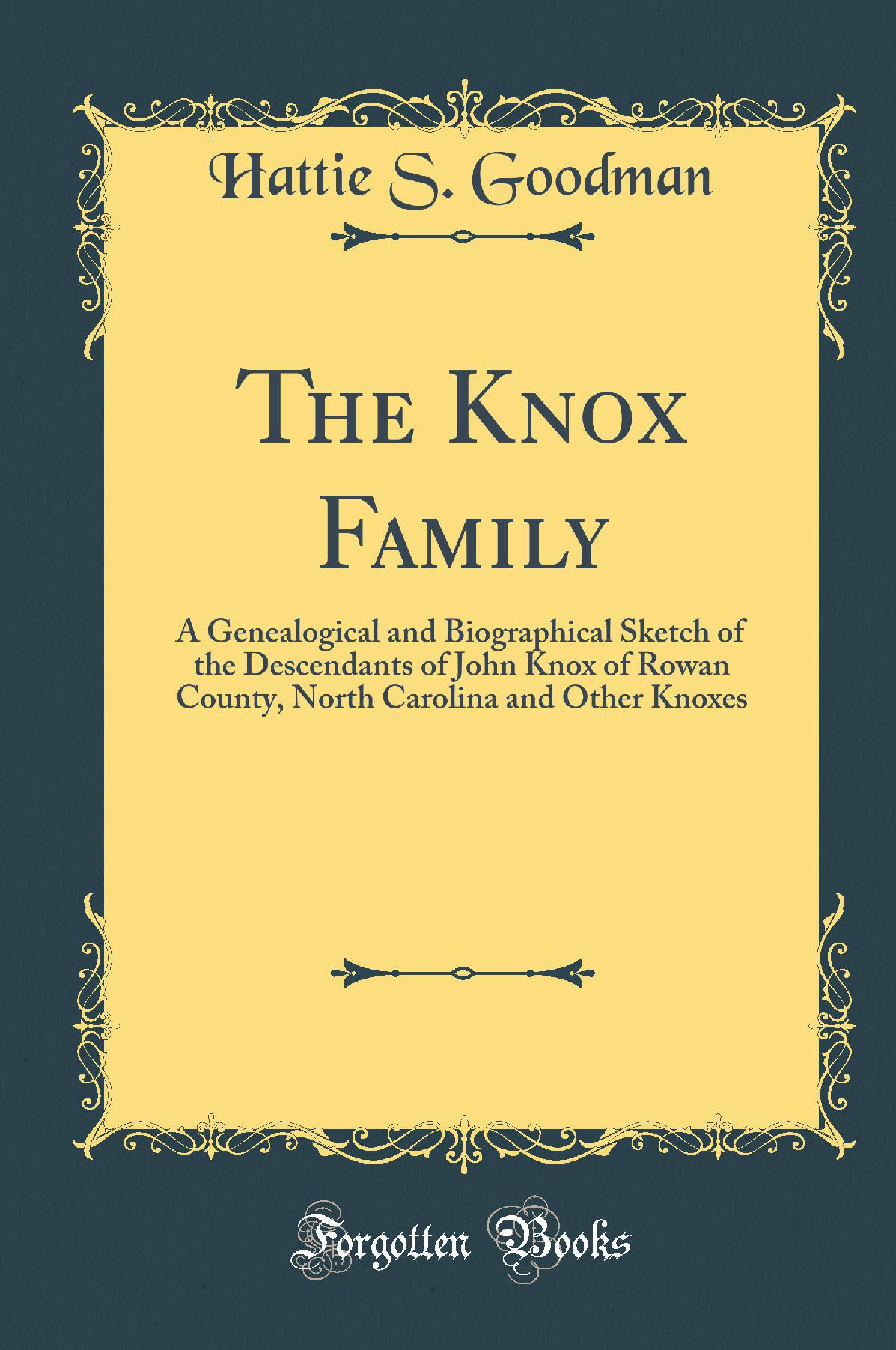 The Knox Family: A Genealogical and Biographical Sketch of the Descendants of John Knox of Rowan County, North Carolina and Other Knoxes (Classic Reprint)