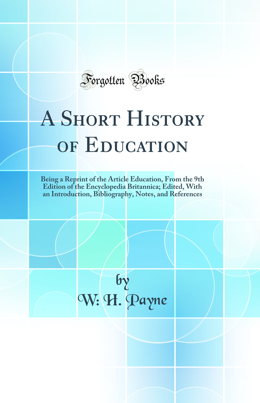 A Short History of Education: Being a Reprint of the Article Education, From the 9th Edition of the Encyclopedia Britannica; Edited, With an Introduction, Bibliography, Notes, and References (Classic Reprint)