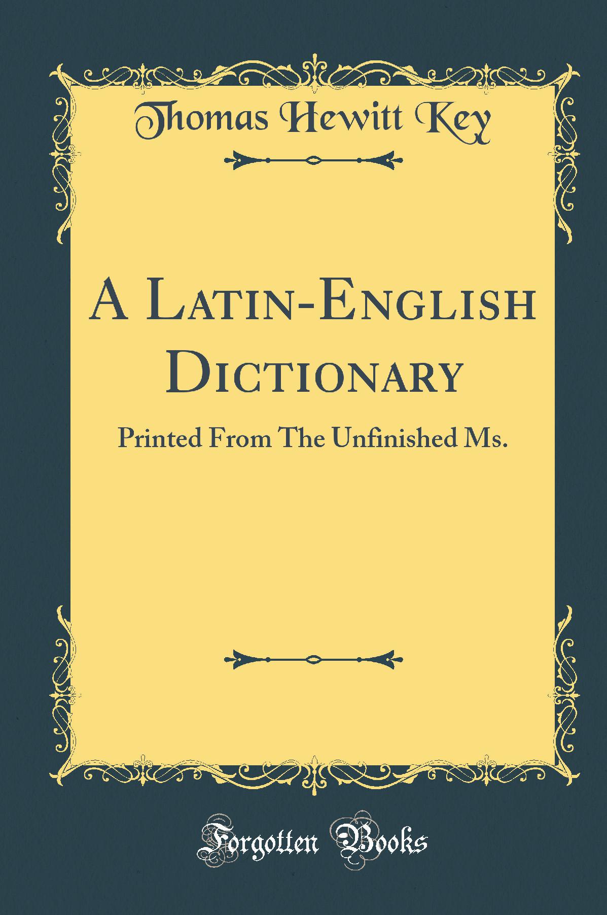 A Latin-English Dictionary: Printed From The Unfinished Ms. (Classic Reprint)